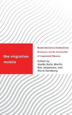 The Migration Mobile: Border Dissidence, Sociotechnical Resistance, and the Construction of Irregularized Migrants by Vasilis Galis