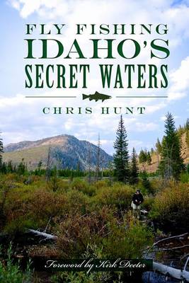 Fly Fishing Idaho's Secret Waters by Chris Hunt