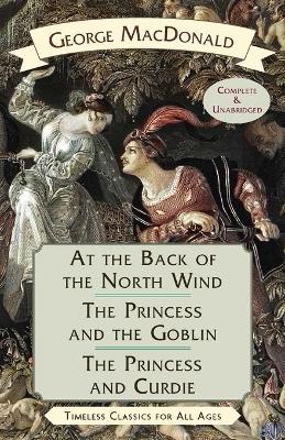 The At the Back of the North Wind / The Princess and the Goblin / The Princess and Curdie by George Macdonald