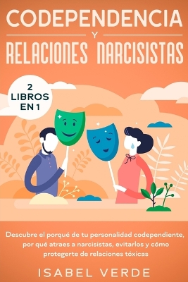 Codependencia y relaciones narcisistas 2 libros en 1: Descubre el porqué de tu personalidad codependiente, por qué atraes a narcisistas, evitarlos y cómo protegerte de relaciones tóxicas book