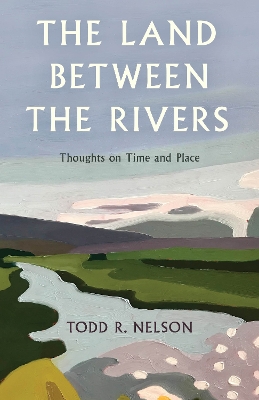 The Land Between the Rivers: Thoughts on Time and Place book