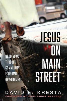 Jesus on Main Street: Good News Through Community Economic Development by David E Kresta