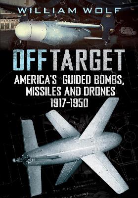 Off Target: American Guided Bombs, Missiles and Drones 1917-1950 book
