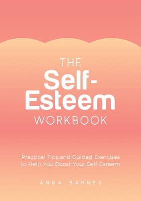 The Self-Esteem Workbook: Practical Tips and Guided Exercises to Help You Boost Your Self-Esteem book