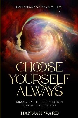 Happiness Over Everything: Choose Yourself Always - Discover The Hidden Wonders of Looking Within and Finding Peace book