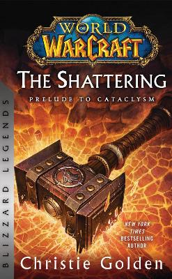 World of Warcraft: The Shattering - Prelude to Cataclysm: Blizzard Legends by Christie Golden