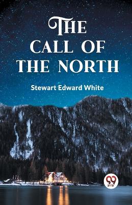 The Call of the North by Stewart Edward White