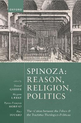 Spinoza: Reason, Religion, Politics: The relation between the Ethics and the Tractatus Theologico-Politicus book