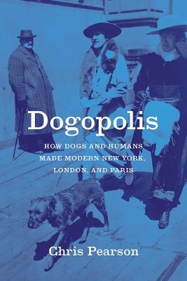Dogopolis: How Dogs and Humans Made Modern New York, London, and Paris book