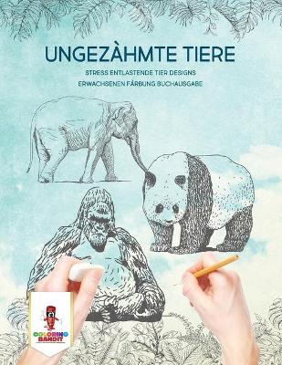Ungezähmte Tiere: Stress Entlastende Tier Designs Erwachsenen Färbung Buchausgabe book