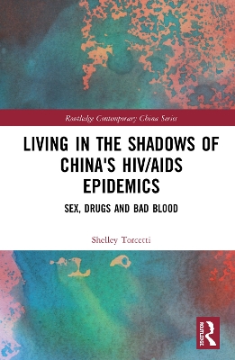 Living in the Shadows of China's HIV/AIDS Epidemics: Sex, Drugs and Bad Blood book