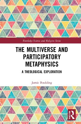 The Multiverse and Participatory Metaphysics: A Theological Exploration by Jamie Boulding