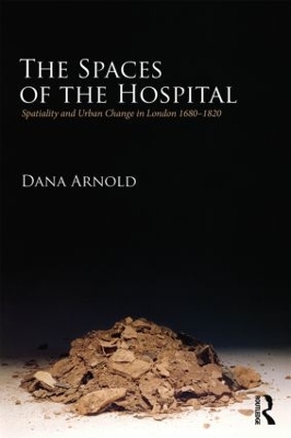 The Spaces of the Hospital by Dana Arnold