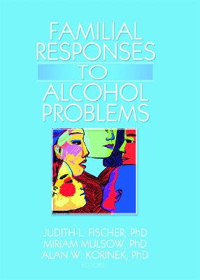 Familial Responses to Alcohol Problems by Judith L. Fischer