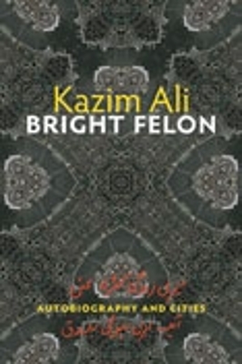 Bright Felon by Kazim Ali