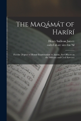 The Maqámát of Harírí; for the degree of honor examination in Arabic, for officers in the military and civil services by Called Al-Arr Sim Ibn 'al