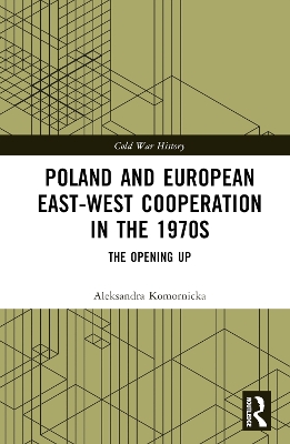 Poland and European East-West Cooperation in the 1970s: The Opening Up book