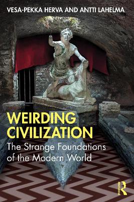 Weirding Civilization: The Strange Foundations of the Modern World book