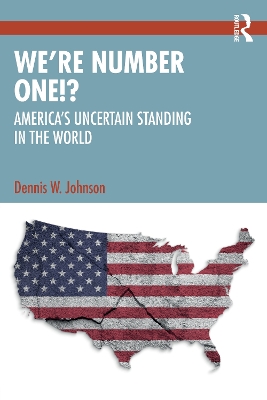 We’re Number One!?: America’s Uncertain Standing in the World by Dennis W. Johnson