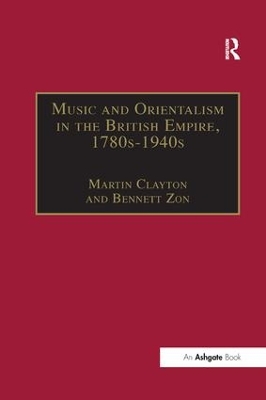 Music and Orientalism in the British Empire, 1780s 1940s by Bennett Zon