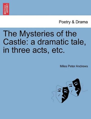 The Mysteries of the Castle: A Dramatic Tale, in Three Acts, Etc. book