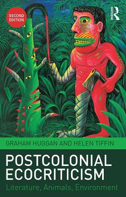 Postcolonial Ecocriticism: Literature, Animals, Environment by Graham Huggan