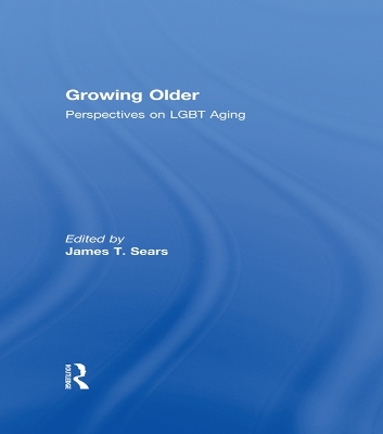 Growing Older: Perspectives on LGBT Aging by James T. Sears