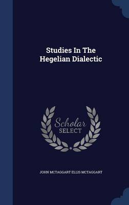 Studies in the Hegelian Dialectic by John McTaggart Ellis McTaggart