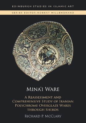 Mina'I Ware: A Reassessment and Comprehensive Study of Iranian Polychrome Overglaze Wares Through Sherds book