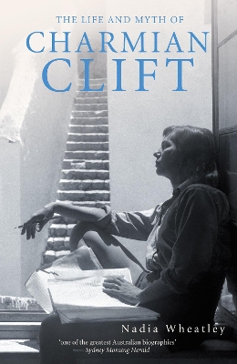 The The Life and Myth of Charmian Clift by Nadia Wheatley