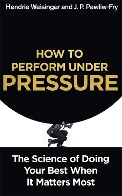 How to Perform Under Pressure by Hendrie Weisinger