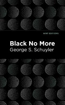 Black No More: Being an Account of the Strange and Wonderful Workings of Science in the Land of the Free A.D. 1933–1940 by George S. Schuyler