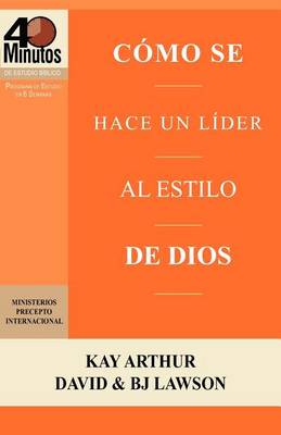 Como Se Hace Un Lider Al Estilo de Dios / Rising to the Call of Leadership (40 Minute Bible Studies) by Kay Arthur