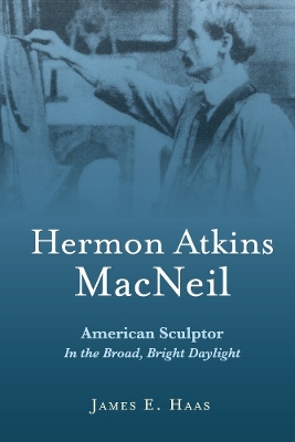 Hermon Atkins MacNeil: American Sculptor In the Broad, Bright Daylight book