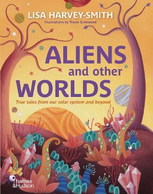 Aliens and Other Worlds: True Tales from Our Solar System and Beyond book