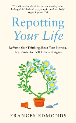 Repotting Your Life: Reframe Your Thinking. Reset Your Purpose. Rejuvenate Yourself Time and Again. by Frances Edmonds