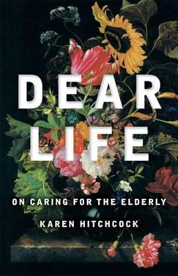 Dear Life: On Caring For The Elderly: Quarterly Essay 57 book