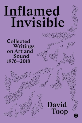 Inflamed Invisible: Collected Writings on Art and Sound, 1976–2018 book