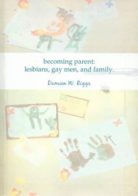 Becoming Parent: Lesbians, Gay Men and Family book
