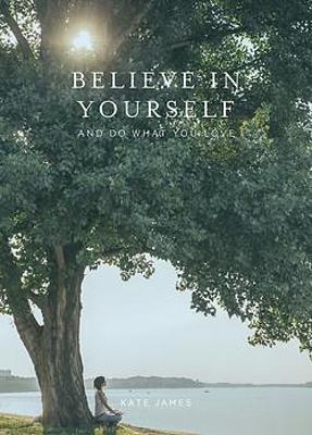Believe in Yourself and Do What You Love by Kate James