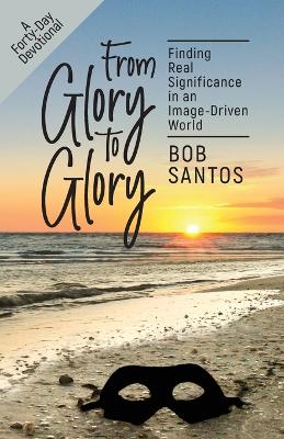 From Glory to Glory: Finding Real Significance in an Image-Driven World book