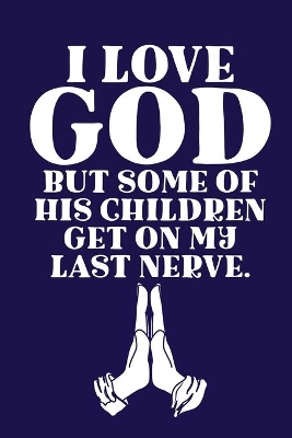 I Love GOD But Some Of His Children Get On My Last Nerve.: Scripture Journal book