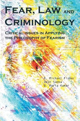 Fear, Law and Criminology: Critical Issues in Applying the Philosophy of Fearism book