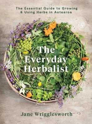 The Everyday Herbalist: The Essential Guide to Growing & Using Herbs in Aotearoa book