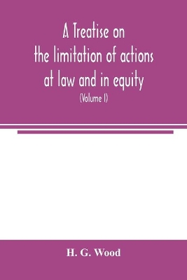 A treatise on the limitation of actions at law and in equity: with an appendix, containing the American and English statutes of limitations (Volume I) book