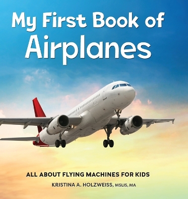 My First Book of Airplanes by Kristina A. Holzweiss MSLIS, MA