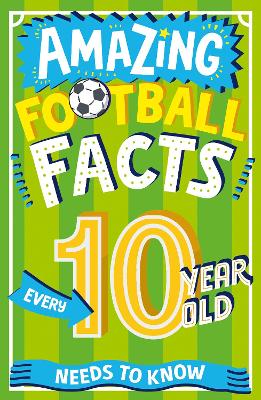 Amazing Football Facts Every 10 Year Old Needs to Know (Amazing Facts Every Kid Needs to Know) by Caroline Rowlands
