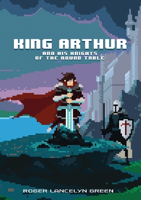 King Arthur and His Knights of the Round Table by Roger Lancelyn Green