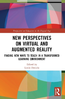 New Perspectives on Virtual and Augmented Reality: Finding New Ways to Teach in a Transformed Learning Environment by Linda Daniela