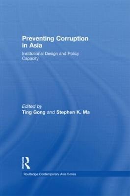 Preventing Corruption in Asia: Institutional Design and Policy Capacity by Ting Gong